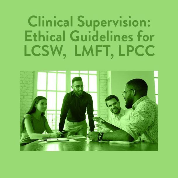 Clinical Supervision: Ethical Guidelines for LCSW, LMFT, and LPCC Online Text-based Home Course (6 CE)