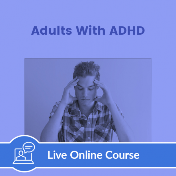 Adults with ADHD - Live Online (3 CE)
